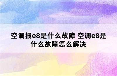 空调报e8是什么故障 空调e8是什么故障怎么解决